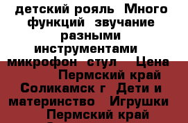 детский рояль. Много функций: звучание разными инструментами , микрофон ,стул. › Цена ­ 5 000 - Пермский край, Соликамск г. Дети и материнство » Игрушки   . Пермский край,Соликамск г.